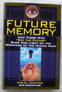 Future Memory: How those who "see the future" shed new light on the workings of the human mind by P.M.H Atwater - First Edition - 1996 - from Shamrock Books (SKU: ABE-28825672)
