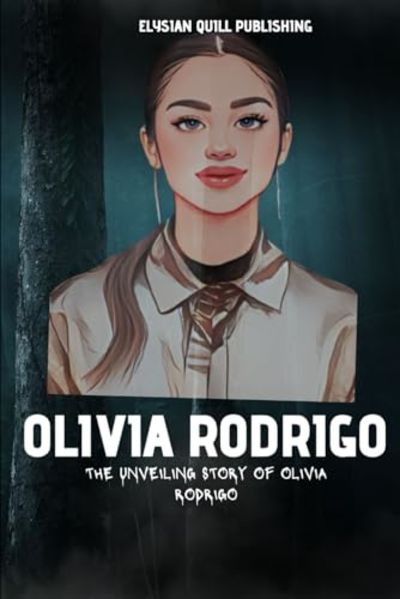 BIBLIO | Olivia Rodrigo: The Unveiling Story of Olivia Rodrigo by Quill ...