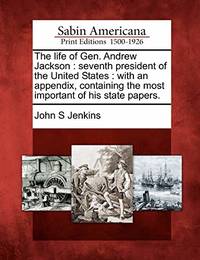 The Life of Gen. Andrew Jackson: Seventh President of the United States: With an Appendix,...