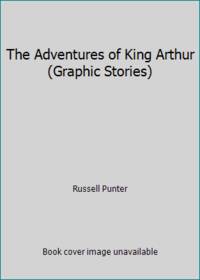 The Adventures of King Arthur (Graphic Stories)