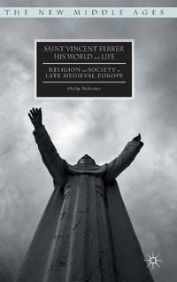 Saint Vincent Ferrer, His World and Life : Religion and Society in Late Medieval Europe