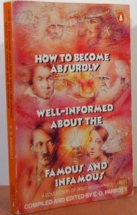 How to Become Absurdly Well-Informed About the Famous And Infamous: A Collection of Brief...