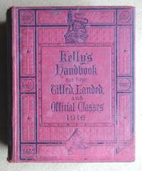 Kelly's Handbook to the Titled, Landed and Official Classes for 1916. Forty-Second Annual...
