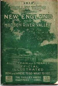 image of TROLLEY TRIPS THROUGH NEW ENGLAND AND HUDSON RIVER VALLEY, 1912: Summer Time Tables. Also by Train and Steamer. How and Where to Go, What to See