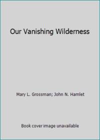 Our Vanishing Wilderness by John N. Hamlet; Mary L. Grossman - 1969