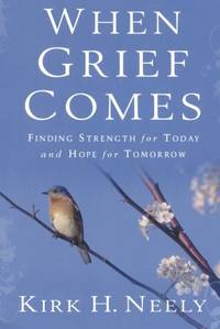 When Grief Comes: Finding Strength for Today and Hope for Tomorrow