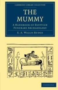 The Mummy: A Handbook of Egyptian Funerary Archaeology (Cambridge Library Collection - Egyptology) by E. A. Wallis Budge - 2010-07-22