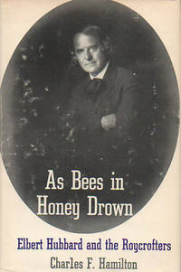 As Bees in Honey Drown. Elbert Hubbard and the Roycrofters. by Hamilton, Charles - (1973).