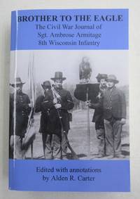 image of Brother to the Eagle The Civil War Journal of Sgt. Ambrose Armitage 8th Wisconsin Infantry