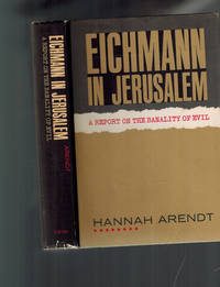 Eichmann in Jerusalem; A Report on the Banality of Evil by Arendt, Hannah - 1963