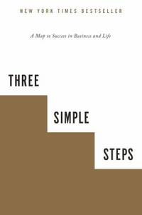 Three Simple Steps : A Map to Success in Business and Life