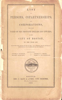 List of Persons, Copartnerships, and Corporations, Who Were Taxed on Ten Thousand Dollars and Upwards, in the City of Boston, in the Year 1857