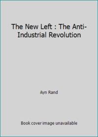 The New Left : The Anti-Industrial Revolution by Ayn Rand - 1971