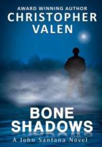 Bone Shadows: A John Santana Novel by Christopher Valen - 2012-03-01