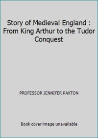 Story of Medieval England : From King Arthur to the Tudor Conquest
