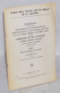 image of World drug traffic and its impact on U.S. security; hearings before the Subcommittee to Investigate the Admisnistration of the Internal Security Laws of the Committee on the Judiciary United States Senate, Ninety-Second Congress, second session: Part 6, The Machinery of Control, September 18, 1972
