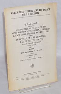 World drug traffic and its impact on U.S. security; hearings before the Subcommittee to Investigate the Admisnistration of the Internal Security Laws of the Committee on the Judiciary United States Senate, Ninety-Second Congress, second session: Part 6, The Machinery of Control, September 18, 1972