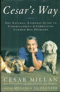 Cesar's Way  The Natural, Everyday Guide to Understanding and Correcting  Common Dog Problems