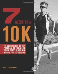 7 Weeks to a 10K: The Complete Day-by-Day Program to Train for Your First Race or Improve Your...