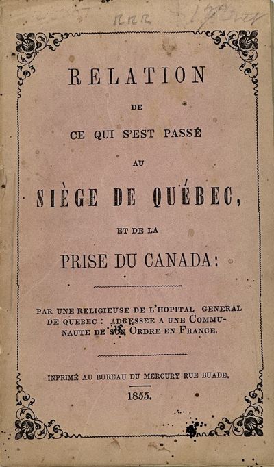 RELATION DE CE QUI S'EST PASSE AU SEIGE DE QUEBEC, ET DE LA PRISE DU CANADA: par une Religieuse de l'Hopital General de Quebec: addressee a une Commanaute de son Ordre en France