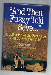 And Then Fuzzy Told Seve: A Collection of the Best True Golf Stories Ever Told