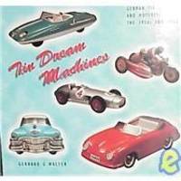 Tin Dream Machines: German Tinplate Toy Cars and Motorcycles of the 1950s and 1960s