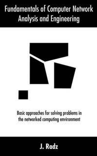 Fundamentals of Computer Network Analysis and Engineering:Basic approaches for solving problems...