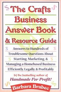 The Crafts Business Answer Book and Resource Guide : Answers to Hundreds of Troublesome Questions...