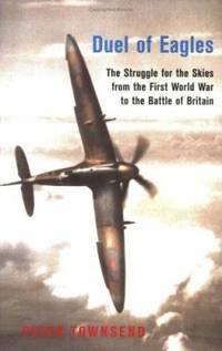 Duel of Eagles : The Struggle for the Skies from the First World War to the Battle of Britain