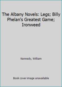 The Albany Novels: Legs; Billy Phelan's Greatest Game; Ironweed