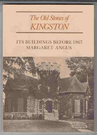 The Old Stones of Kingston Its Buildings before 1867