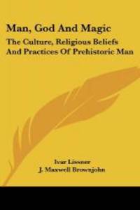 Man, God and Magic: The Culture, Religious Beliefs and Practices of Prehistoric Man by Ivar Lissner - 2006-03-03