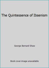 The Quintessence of Ibsenism by George Bernard Shaw - 1984