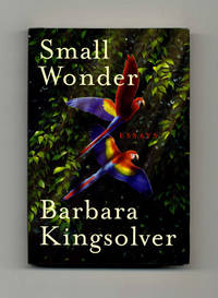 Small Wonder: Essays - 1st Edition/1st Printing by Barbara Kingsolver - Signed First Edition - 2002 - from Books Tell You Why, Inc. (SKU: 15730)