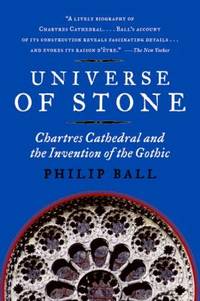 Universe of Stone : Chartres Cathedral and the Invention of the Gothic