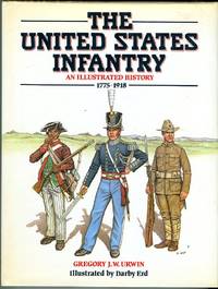 The United States Infantry: An Illustrated History 1775-1918