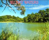 Secret Waters: A guide to the quiet and unspoilt rivers, lakes and canals of Britain and Ireland