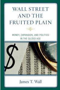 Wall Street and the Fruited Plain : Money, Expansion, and Politics in the Gilded Age