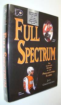 Full Spectrum: The Complete History of the Philadelphia Flyers (Updated with the Dramatic 1996-97 Eastern Conference Championship Season)