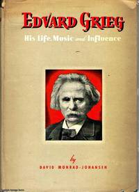 Edvard Grieg his Life, Music and Influence by David Monrad-Johansen - 1945