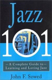 Jazz 101 : A Complete Guide to Learning and Loving Jazz