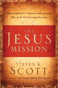 The Jesus Mission: Christ Completed 27 Missions While on Earth. Take Up the Four He Assigned to You.