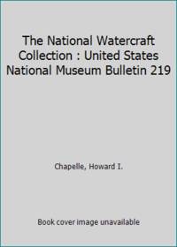 The National Watercraft Collection : United States National Museum Bulletin 219 by Chapelle, Howard I - 1960