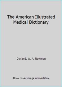 The American Illustrated Medical Dictionary by W.A. NEWMAN DORLAND,A.M., M.D., F.A.C.S - 1951