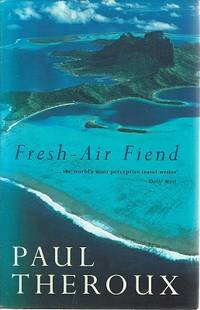 Fresh Air Fiend: Travel Writings, 1985-2000 by Theroux Paul - 2000