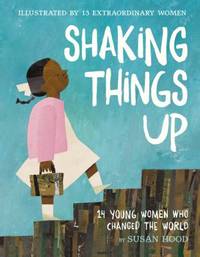 Shaking Things Up : 14 Young Women Who Changed the World