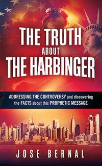 The Truth about the Harbinger : Addressing the Controversy and Discovering the Facts about This...