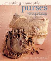 Creating Romantic Purses : Patterns and Instructions for Unique Handbags