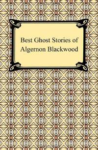 Best Ghost Stories of Algernon Blackwood