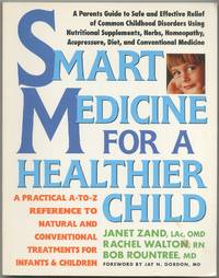 Smart Medicine for a Healthier Child: A Practical A-To-Z Reference to Natural and Conventional Treatments for Infants & Children